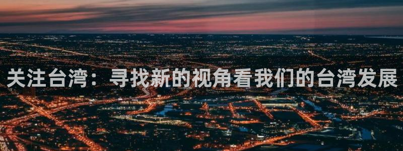 庄闲和游戏官网：关注台湾：寻找新的视角看我们的台湾发展