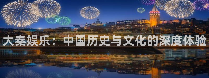 庄闲和游戏官网：大秦娱乐：中国历史与文化的深度体验